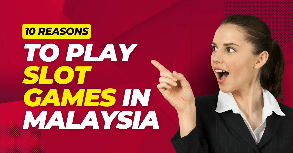 10 Reasons to Play Slot Games in Malaysia